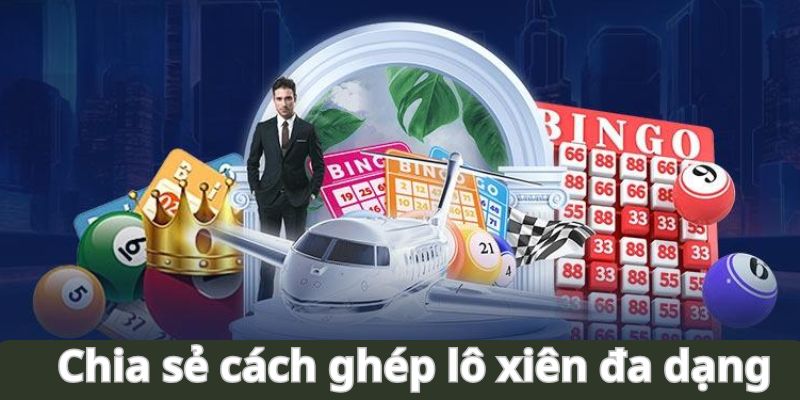 Tổng hợp phương pháp ghép lô xiên chuẩn