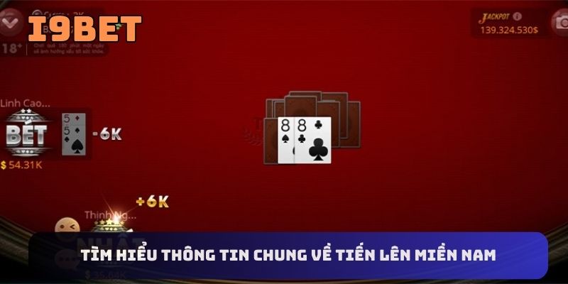 Tìm hiểu thông tin chung về tiến lên miền nam